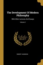 The Development Of Modern Philosophy: With Other Lectures And Essays; Volume 2