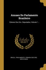 Annaes Do Parlamento Brazileiro: Câmara Dos Srs. Deputados, Volume 1...