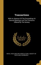 Transactions: With An Abstract Of The Proceedings At General Meetings And The Premiums Offered By The Society