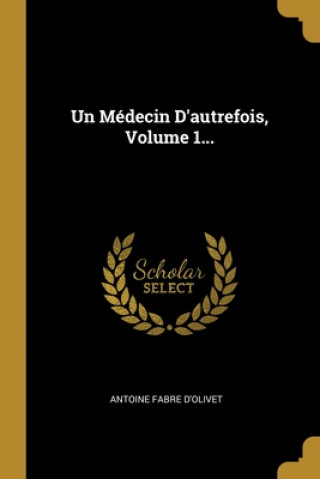 Un Médecin D'autrefois, Volume 1...