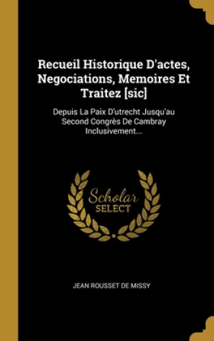 Recueil Historique D'actes, Negociations, Memoires Et Traitez [sic]: Depuis La Paix D'utrecht Jusqu'au Second Congr?s De Cambray Inclusivement...