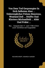 Von Dem Tod Gesprengter In Sich Selbsten Aber ... Unbeweglicher Felsen Henricus, Weyland Deß ... Stüffts Und Klosters Michaelfeld ... Abbt Und Prälat