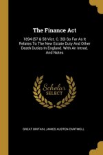 The Finance Act: 1894 (57 & 58 Vict. C. 30) So Far As It Relates To The New Estate Duty And Other Death Duties In England. With An Intr