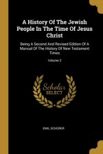 A History Of The Jewish People In The Time Of Jesus Christ: Being A Second And Revised Edition Of A Manual Of The History Of New Testament Times; Volu