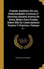 Tratado Analítico De Las Enfermedades Crónicas Ó Doctrina General Acerca De Estos Males Para Fundar Sobre Ella Su Conocimiento Teórico Y Práctico, Vol