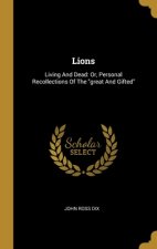 Lions: Living And Dead: Or, Personal Recollections Of The great And Gifted