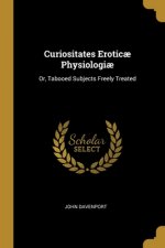 Curiositates Erotic? Physiologi?: Or, Tabooed Subjects Freely Treated