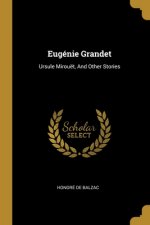 Eugénie Grandet: Ursule Mirouët, And Other Stories