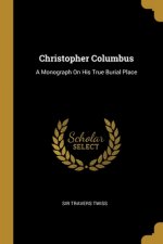 Christopher Columbus: A Monograph On His True Burial Place