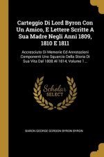 Carteggio Di Lord Byron Con Un Amico, E Lettere Scritte A Sua Madre Negli Anni 1809, 1810 E 1811: Accresciuto Di Memorie Ed Annotazioni Componenti Uno