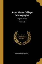 Bryn Mawr College Monographs: Reprint Series; Volume 8