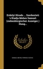 Erdelyi Hirado ... Szerkezteti 's Kiadja Mehes Samuel. (siebenbürgischer Anzeiger.) Hung...