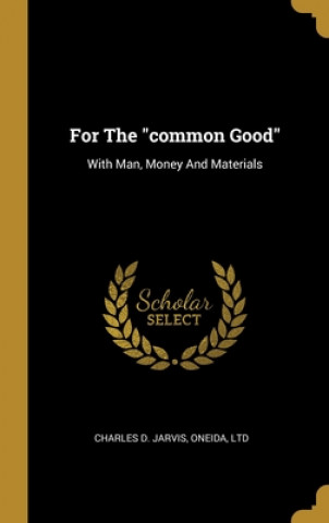 For The common Good: With Man, Money And Materials