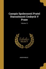 Casopis Spolecnosti Pratel Starozitnosti Ceskych V Praze; Volume 12