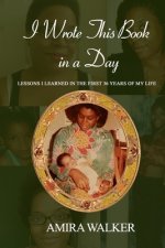 I Wrote This Book In A Day: Lessons I learned in the first 36 years of my life