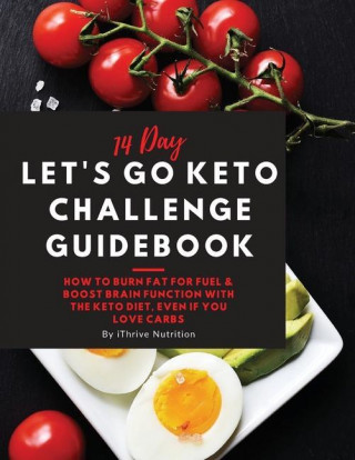 14 Day Let's Go Keto Challenge Guidebook: How to burn fat for fuel and boost brain function with the keto diet, even if you love carbs