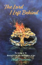 The Lord I Left Behind: The Journey to the Revealing of the Sons and Daughters of God