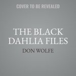 The Black Dahlia Files: The Mob, the Mogul, and the Murder That Transfixed Los Angeles