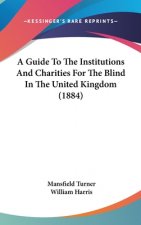 A Guide To The Institutions And Charities For The Blind In The United Kingdom (1884)