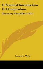 A Practical Introduction To Composition: Harmony Simplified (1901)