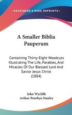 A Smaller Biblia Pauperum: Containing Thirty-Eight Woodcuts Illustrating The Life, Parables, And Miracles Of Our Blessed Lord And Savior Jesus Ch
