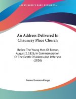 An Address Delivered In Chauncey Place Church: Before The Young Men Of Boston, August 2, 1826, In Commemoration Of The Death Of Adams And Jefferson (1