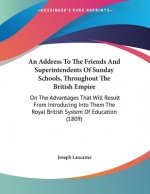 An Address To The Friends And Superintendents Of Sunday Schools, Throughout The British Empire: On The Advantages That Will Result From Introducing In