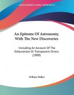 An Epitome Of Astronomy, With The New Discoveries: Including An Account Of The Eidouranion Or Transparent Orrery (1800)
