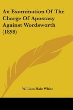 An Examination Of The Charge Of Apostasy Against Wordsworth (1898)
