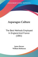 Asparagus Culture: The Best Methods Employed In England And France (1881)
