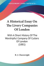 A Historical Essay On The Livery Companies Of London: With A Short History Of The Worshipful Company Of Cutlers Of London (1881)