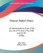 Deacon Tudor's Diary: Or Memorandums From 1709, Etc., To 1775 And 1778, 1780 And To '93 (1896)