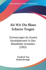 Als Wir Die Blaue Schurze Trugen: Erinnerungen An Unsere Kandidatenzeit In Den Bielefelder Anstalten (1902)