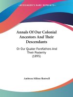 Annals Of Our Colonial Ancestors And Their Descendants: Or Our Quaker Forefathers And Their Posterity (1895)