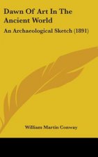 Dawn Of Art In The Ancient World: An Archaeological Sketch (1891)