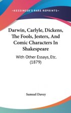 Darwin, Carlyle, Dickens, The Fools, Jesters, And Comic Characters In Shakespeare: With Other Essays, Etc. (1879)
