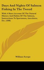 Days And Nights Of Salmon Fishing In The Tweed: With A Short Account Of The Natural History And Habits Of The Salmon, Instructions To Sportsmen, Anecd