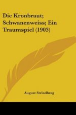 Die Kronbraut; Schwanenweiss; Ein Traumspiel (1903)
