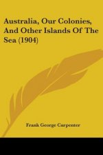 Australia, Our Colonies, And Other Islands Of The Sea (1904)