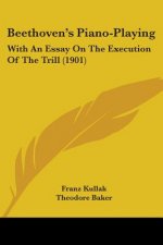 Beethoven's Piano-Playing: With An Essay On The Execution Of The Trill (1901)