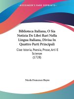 Biblioteca Italiana, O Sia Notizia De Libri Rari Nella Lingua Italiana, Divisa In Quattro Parti Principali: Cioe Istoria, Poesia, Prose, Arti E Scienz
