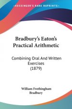 Bradbury's Eaton's Practical Arithmetic: Combining Oral And Written Exercises (1879)