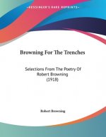 Browning For The Trenches: Selections From The Poetry Of Robert Browning (1918)