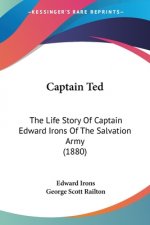 Captain Ted: The Life Story Of Captain Edward Irons Of The Salvation Army (1880)