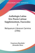 Anthologia Latina Sive Poesis Latinae Supplementum, Fasciculus 2: Reliquorum Librorum Carmina (1906)