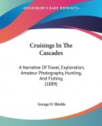 Cruisings In The Cascades: A Narrative Of Travel, Exploration, Amateur Photography, Hunting, And Fishing (1889)