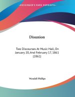 Disunion: Two Discourses At Music Hall, On January 20, And February 17, 1861 (1861)