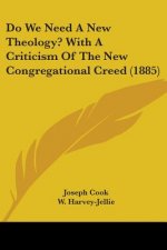 Do We Need A New Theology? With A Criticism Of The New Congregational Creed (1885)