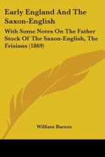 Early England And The Saxon-English: With Some Notes On The Father Stock Of The Saxon-English, The Frisians (1869)