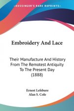 Embroidery And Lace: Their Manufacture And History From The Remotest Antiquity To The Present Day (1888)